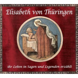 Elisabeth von Thüringen - ihr Leben in Sagen und Legenden erzählt